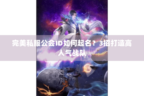完美私服公会ID如何起名？3招打造高人气战队