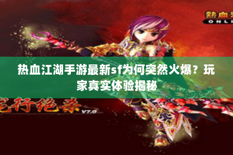 热血江湖手游最新sf为何突然火爆？玩家真实体验揭秘