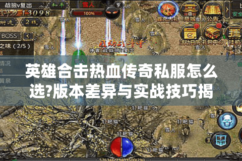 英雄合击热血传奇私服怎么选?版本差异与实战技巧揭秘