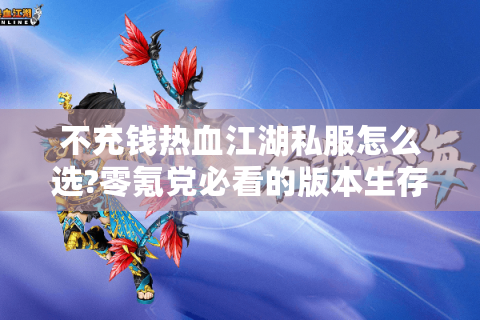 不充钱热血江湖私服怎么选?零氪党必看的版本生存指南
