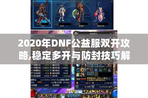 2020年DNF公益服双开攻略,稳定多开与防封技巧解析