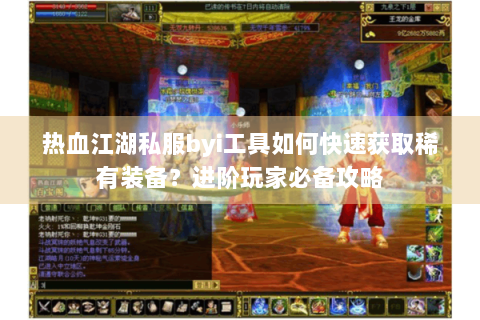 热血江湖私服byi工具如何快速获取稀有装备？进阶玩家必备攻略
