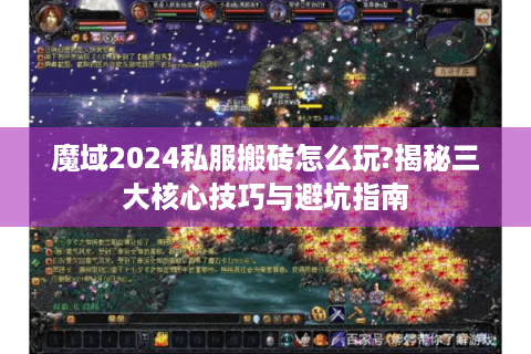 魔域2024私服搬砖怎么玩?揭秘三大核心技巧与避坑指南