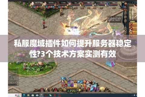 私服魔域插件如何提升服务器稳定性?3个技术方案实测有效