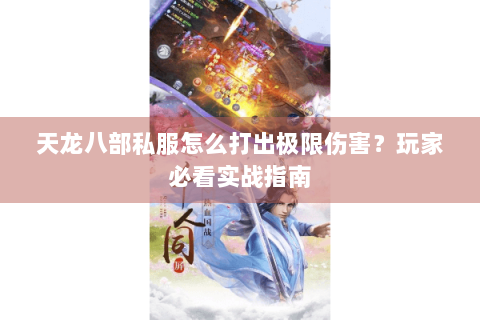 天龙八部私服怎么打出极限伤害？玩家必看实战指南
