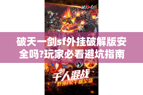 破天一剑sf外挂破解版安全吗?玩家必看避坑指南