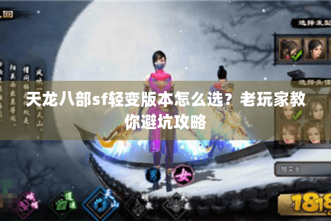 天龙八部sf轻变版本怎么选？老玩家教你避坑攻略