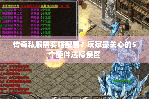 传奇私服需要啥配置？玩家最关心的5个硬件选择误区