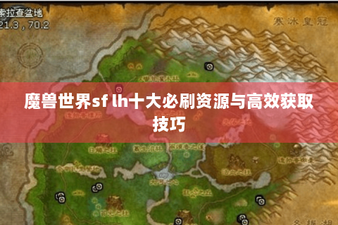 魔兽世界sf lh十大必刷资源与高效获取技巧