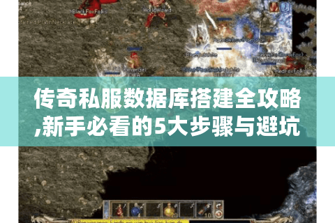传奇私服数据库搭建全攻略,新手必看的5大步骤与避坑指南