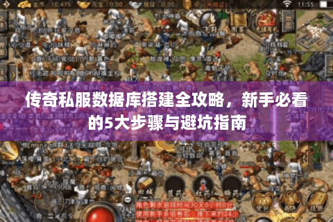 传奇私服数据库搭建全攻略，新手必看的5大步骤与避坑指南