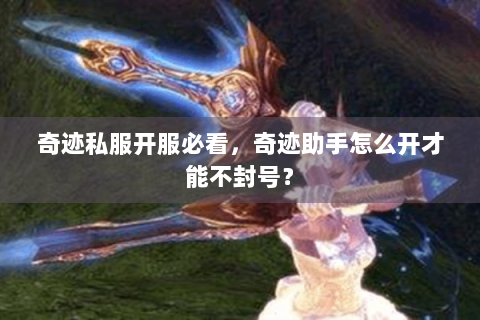 奇迹私服开服必看，奇迹助手怎么开才能不封号？