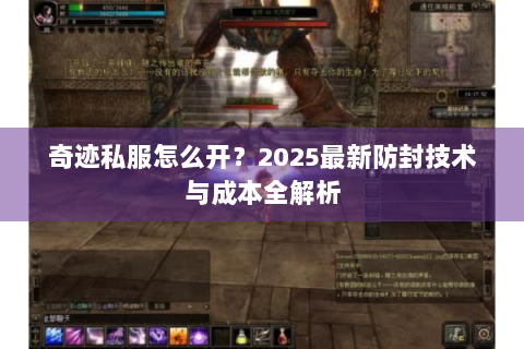 奇迹私服怎么开？2025最新防封技术与成本全解析