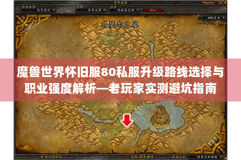 魔兽世界怀旧服80私服升级路线选择与职业强度解析—老玩家实测避坑指南