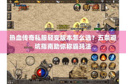 热血传奇私服轻变版本怎么选？五条避坑指南助你称霸玛法