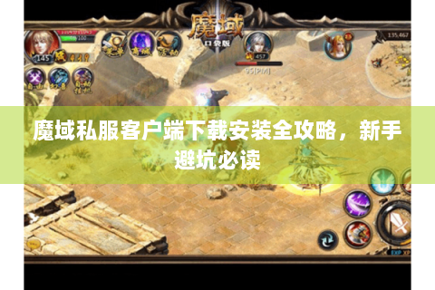 魔域私服客户端下载安装全攻略，新手避坑必读