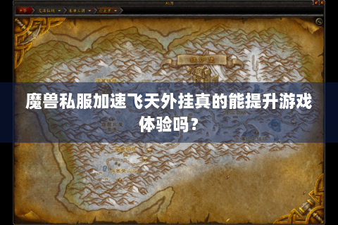魔兽私服加速飞天外挂真的能提升游戏体验吗？