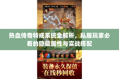 热血传奇特戒系统全解析，私服玩家必看的隐藏属性与实战搭配