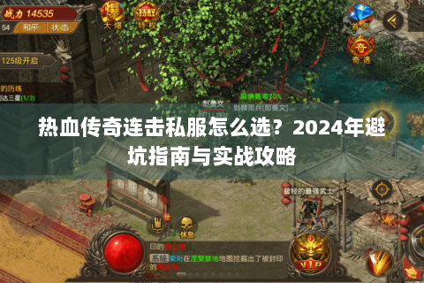 热血传奇连击私服怎么选？2024年避坑指南与实战攻略