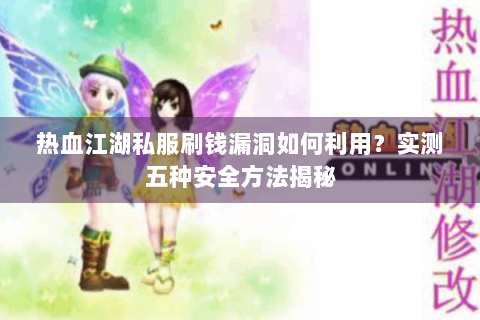 热血江湖私服刷钱漏洞如何利用？实测五种安全方法揭秘