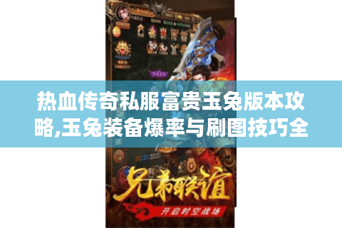 热血传奇私服富贵玉兔版本攻略,玉兔装备爆率与刷图技巧全解