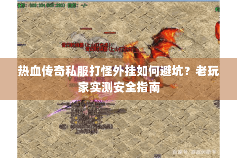 热血传奇私服打怪外挂如何避坑？老玩家实测安全指南