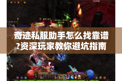 奇迹私服助手怎么找靠谱?资深玩家教你避坑指南