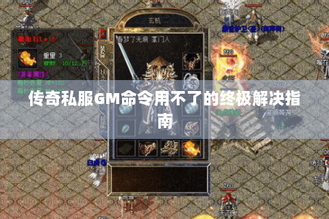 传奇私服GM命令用不了的终极解决指南