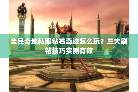 全民奇迹私服钻石奇迹怎么玩？三大刷钻技巧实测有效