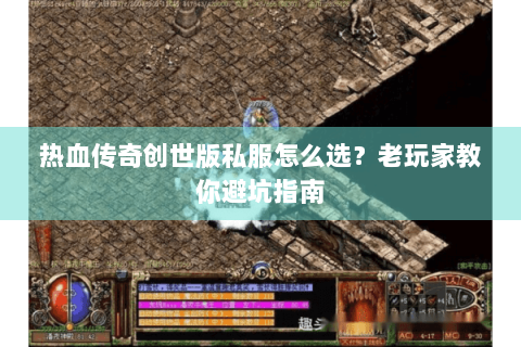 热血传奇创世版私服怎么选？老玩家教你避坑指南