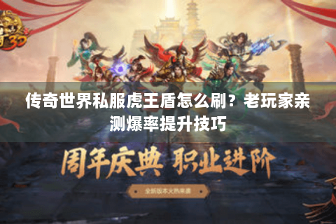 传奇世界私服虎王盾怎么刷？老玩家亲测爆率提升技巧