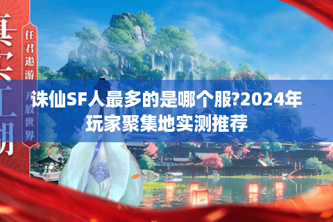 诛仙SF人最多的是哪个服?2024年玩家聚集地实测推荐