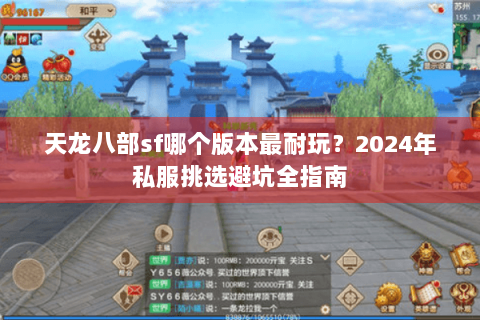 天龙八部sf哪个版本最耐玩？2024年私服挑选避坑全指南