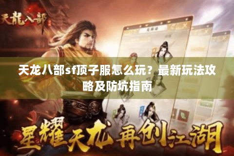 天龙八部sf顶子服怎么玩？最新玩法攻略及防坑指南