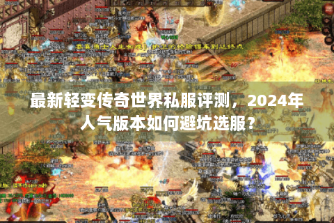最新轻变传奇世界私服评测，2024年人气版本如何避坑选服？
