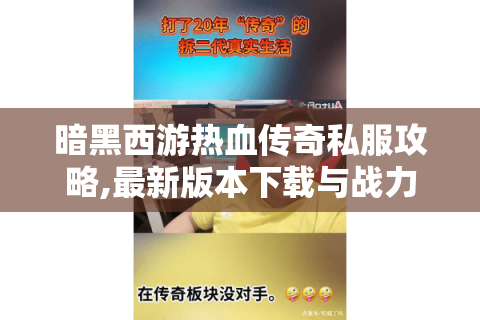 暗黑西游热血传奇私服攻略,最新版本下载与战力提升指南