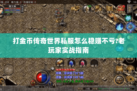 打金币传奇世界私服怎么稳赚不亏?老玩家实战指南