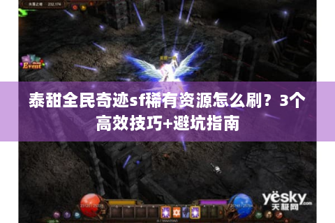 泰甜全民奇迹sf稀有资源怎么刷？3个高效技巧+避坑指南