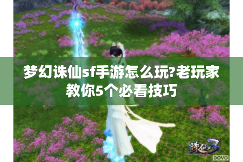 梦幻诛仙sf手游怎么玩?老玩家教你5个必看技巧