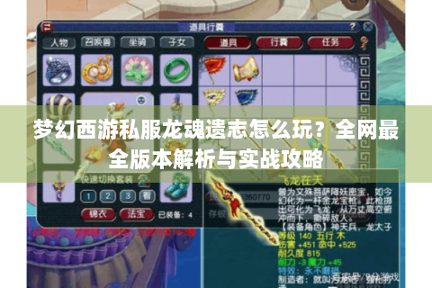 梦幻西游私服龙魂遗志怎么玩？全网最全版本解析与实战攻略
