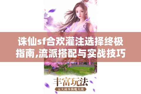 诛仙sf合欢灌注选择终极指南,流派搭配与实战技巧解析
