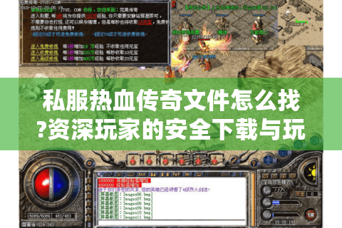 私服热血传奇文件怎么找?资深玩家的安全下载与玩法全攻略