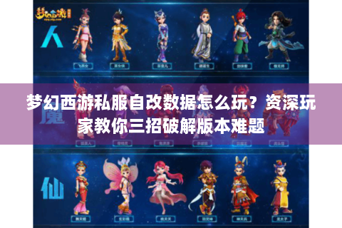 梦幻西游私服自改数据怎么玩？资深玩家教你三招破解版本难题