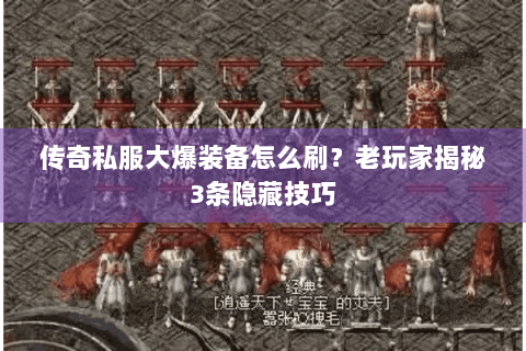 传奇私服大爆装备怎么刷？老玩家揭秘3条隐藏技巧