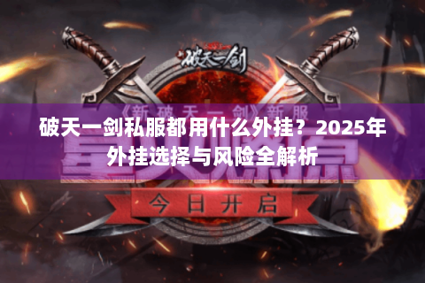破天一剑私服都用什么外挂？2025年外挂选择与风险全解析