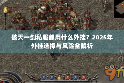 破天一剑私服都用什么外挂？2025年外挂选择与风险全解析