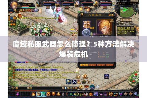 魔域私服武器怎么修理？5种方法解决爆装危机