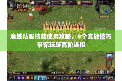 魔域私服技能使用攻略，8个实战技巧带你玩转高阶连招