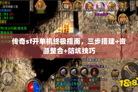 传奇sf开单机终极指南，三步搭建+资源整合+防坑技巧