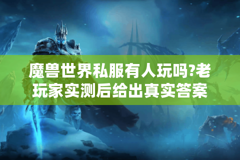 魔兽世界私服有人玩吗?老玩家实测后给出真实答案